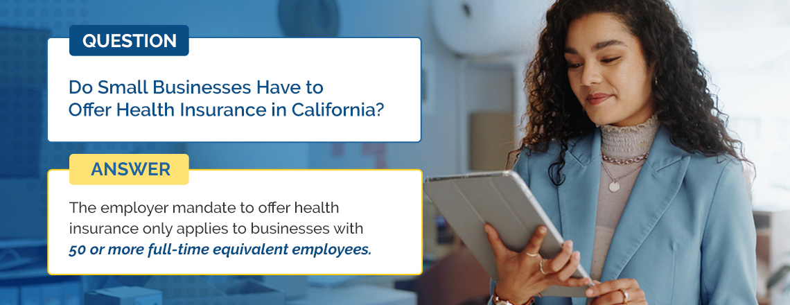 The answer to "do small businesses have to offer health insurance in California?"